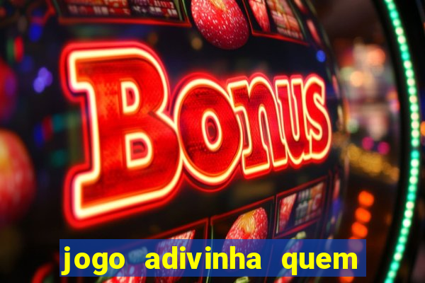 jogo adivinha quem sou eu