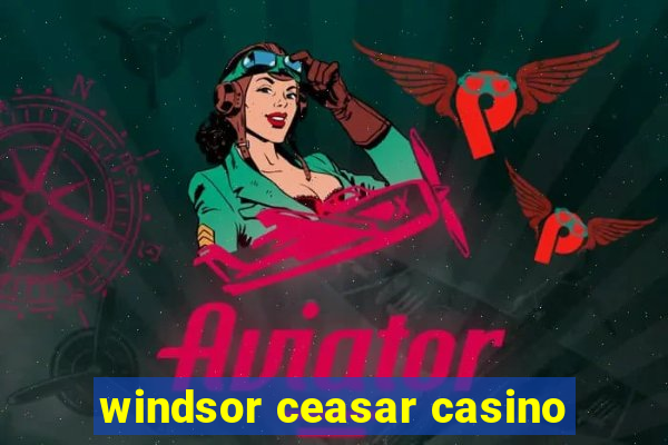 windsor ceasar casino