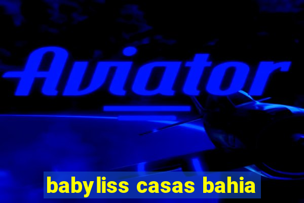 babyliss casas bahia