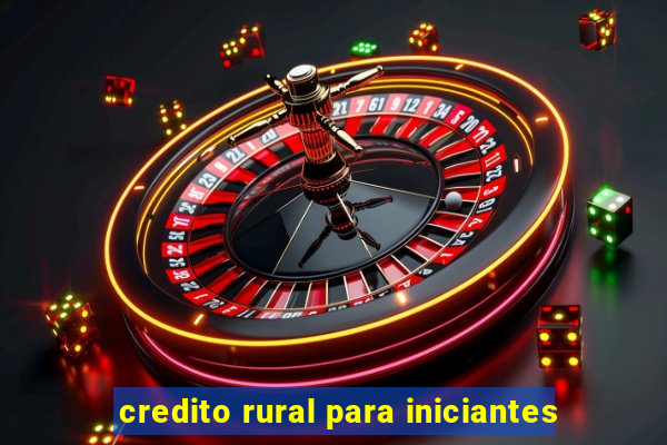 credito rural para iniciantes