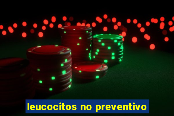 leucocitos no preventivo