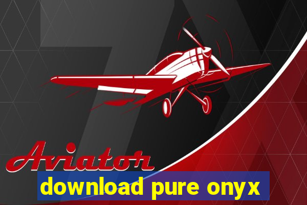 download pure onyx