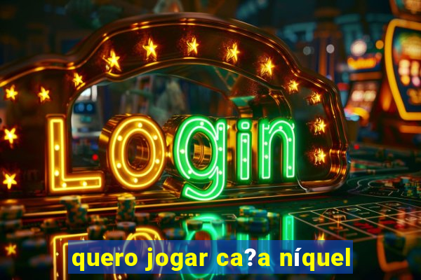 quero jogar ca?a níquel