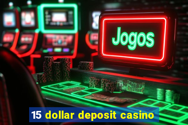 15 dollar deposit casino