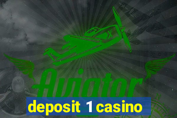 deposit 1 casino