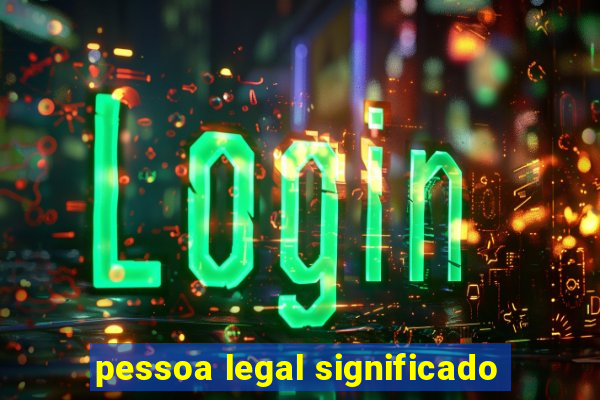 pessoa legal significado