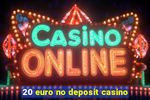 20 euro no deposit casino