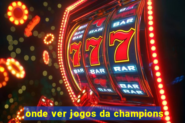 onde ver jogos da champions