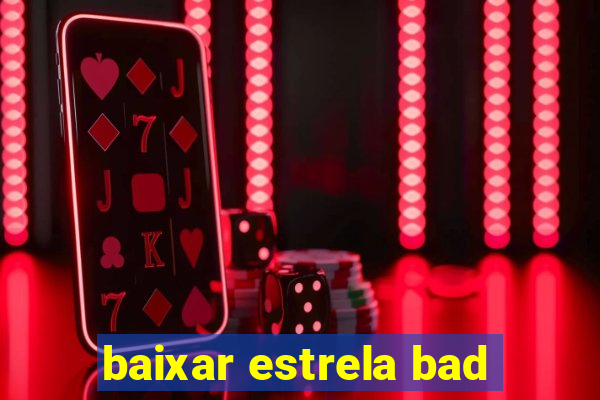 baixar estrela bad