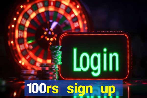 100rs sign up bonus casino