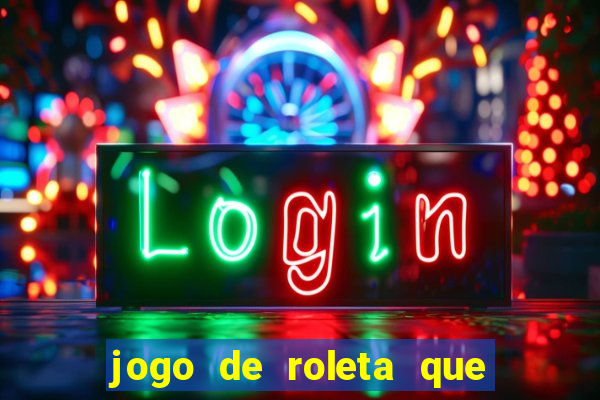 jogo de roleta que ganha dinheiro