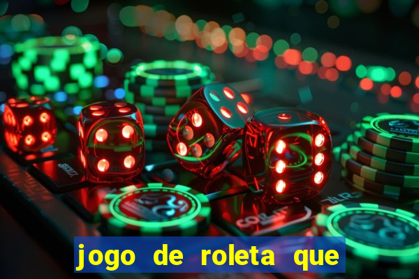 jogo de roleta que ganha dinheiro