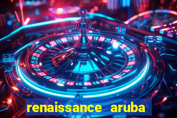 renaissance aruba resort & casino booking