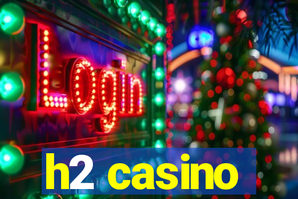 h2 casino