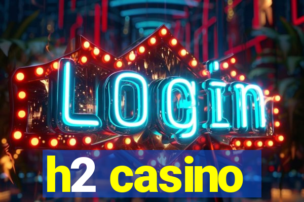 h2 casino