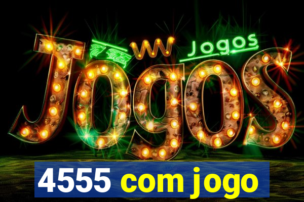 4555 com jogo