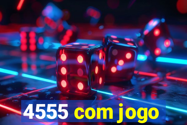 4555 com jogo