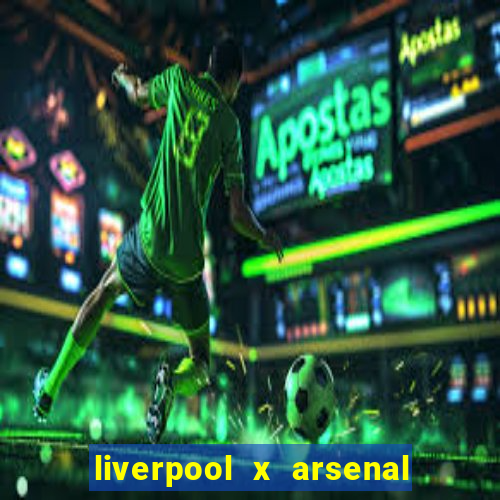 liverpool x arsenal ao vivo