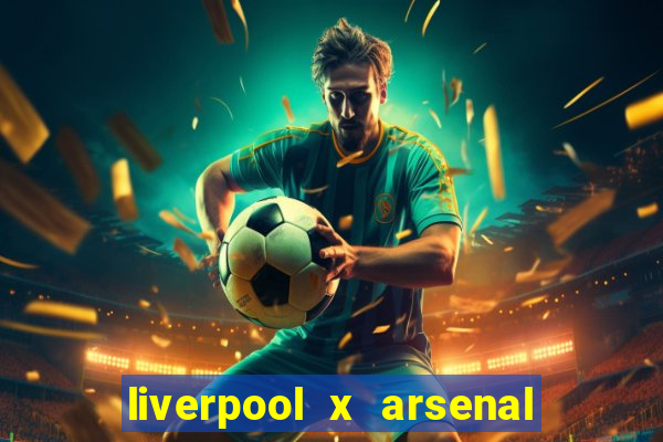 liverpool x arsenal ao vivo