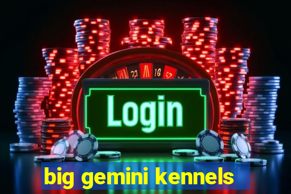 big gemini kennels