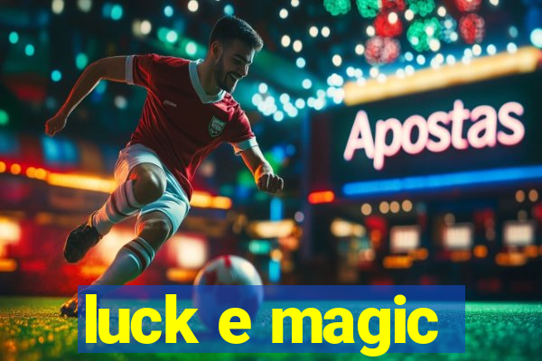 luck e magic