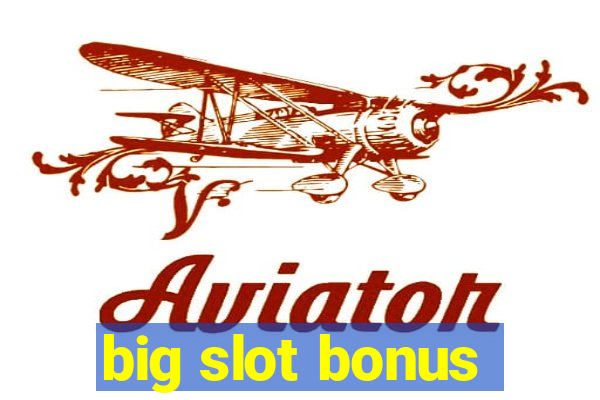 big slot bonus