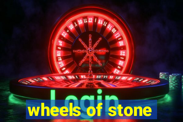 wheels of stone