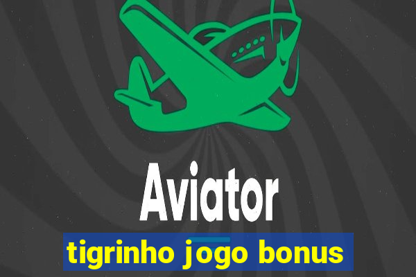 tigrinho jogo bonus