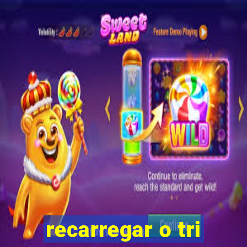 recarregar o tri