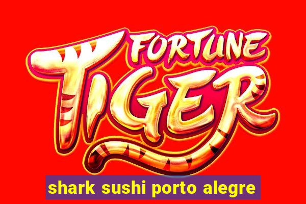 shark sushi porto alegre