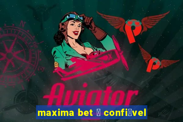 maxima bet 茅 confi谩vel