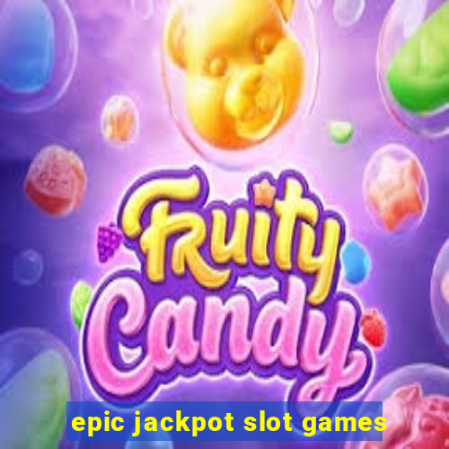 epic jackpot slot games