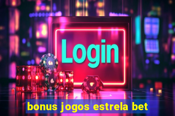 bonus jogos estrela bet