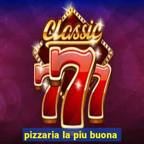 pizzaria la piu buona