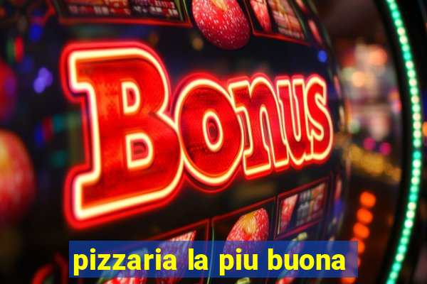 pizzaria la piu buona