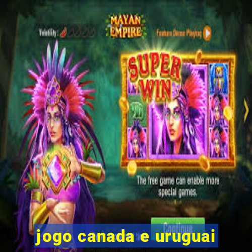 jogo canada e uruguai