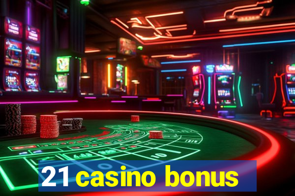 21 casino bonus