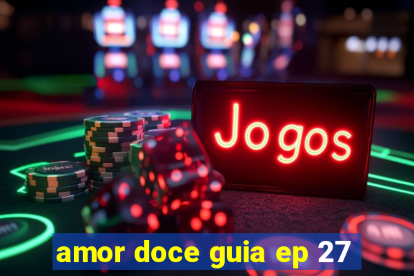 amor doce guia ep 27