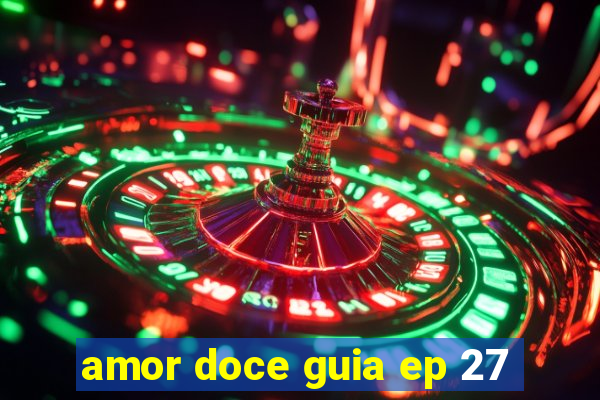 amor doce guia ep 27