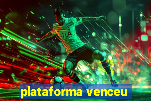 plataforma venceu