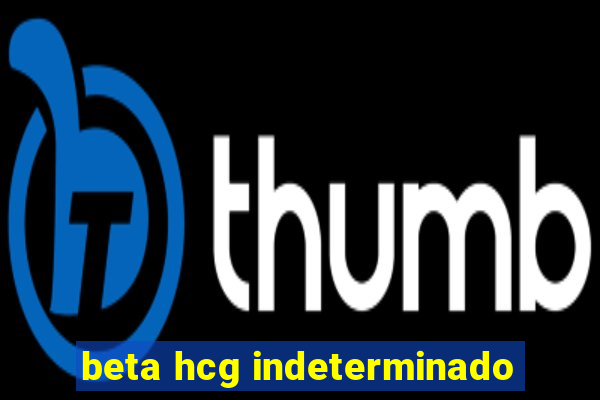 beta hcg indeterminado