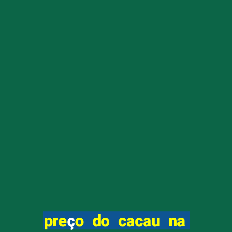 preço do cacau na bahia hoje