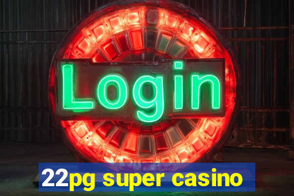 22pg super casino