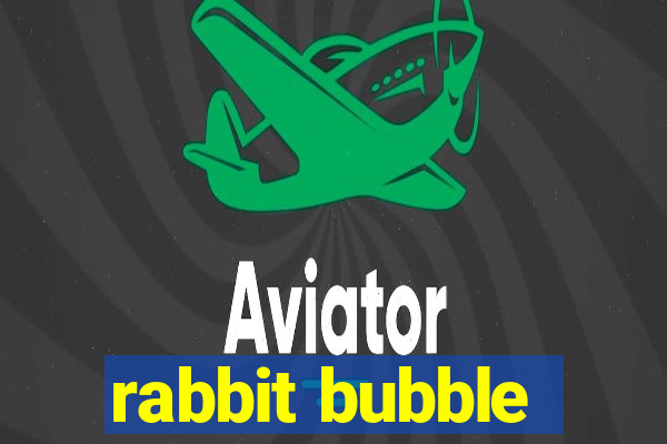 rabbit bubble