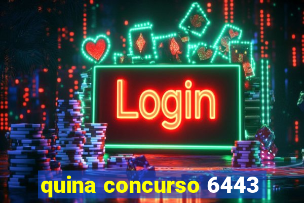 quina concurso 6443