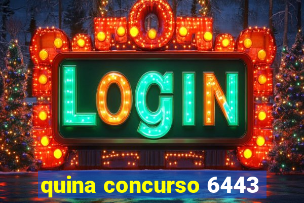 quina concurso 6443