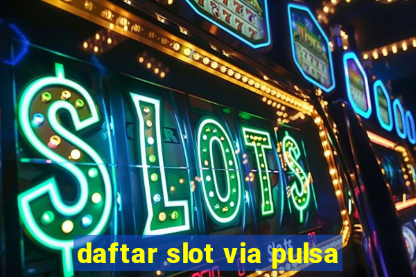 daftar slot via pulsa