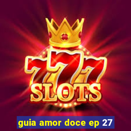 guia amor doce ep 27