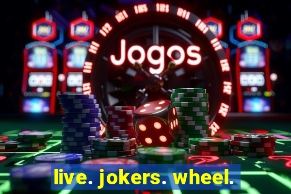 live. jokers. wheel.