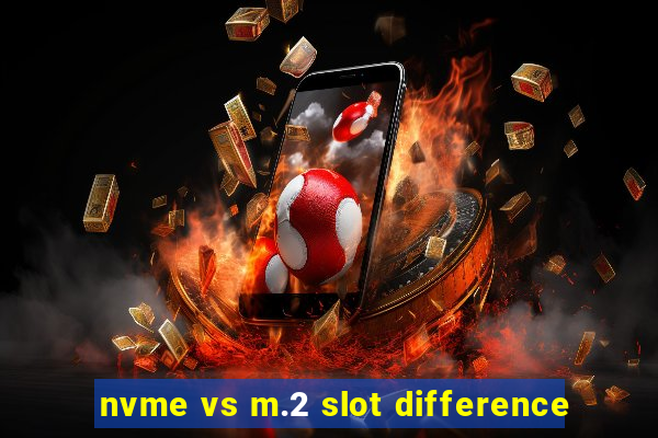 nvme vs m.2 slot difference